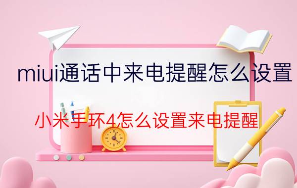 miui通话中来电提醒怎么设置 小米手环4怎么设置来电提醒？